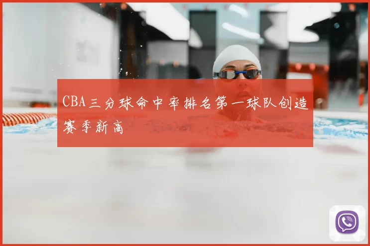 CBA三分球命中率排名第一球队创造赛季新高