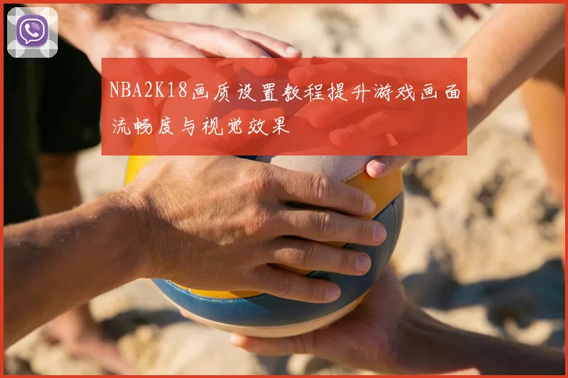 NBA2K18画质设置教程提升游戏画面流畅度与视觉效果