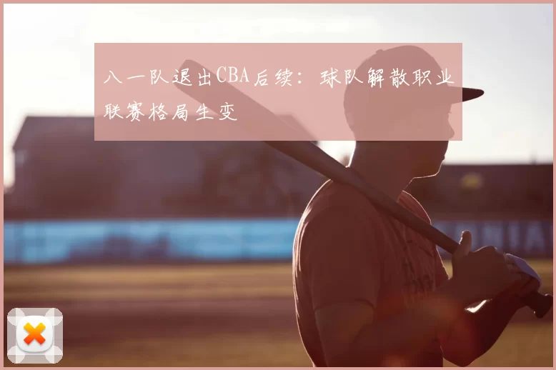 八一队退出CBA后续：球队解散职业联赛格局生变