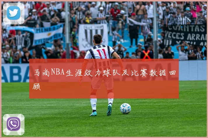 马尚NBA生涯效力球队及比赛数据回顾