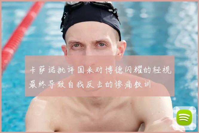 卡萨诺批评国米对博德闪耀的轻视最终导致自我反击的惨痛教训