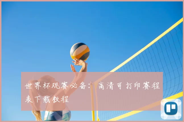 世界杯观赛必备：高清可打印赛程表下载教程
