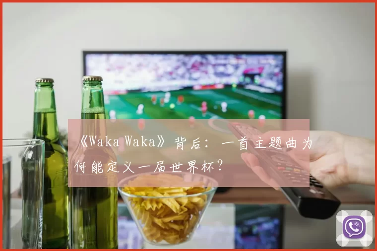 《Waka Waka》背后:一首主题曲为何能定义一届世界杯?