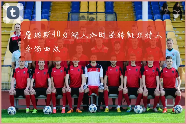 詹姆斯40分湖人加时逆转凯尔特人全场回放