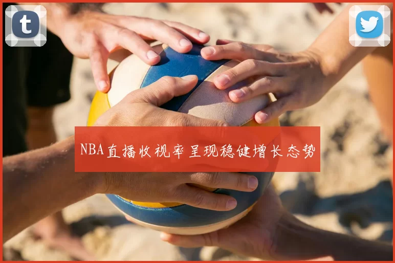 NBA直播收视率呈现稳健增长态势