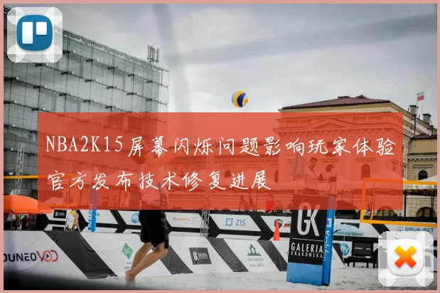 NBA2K15屏幕闪烁问题影响玩家体验官方发布技术修复进展